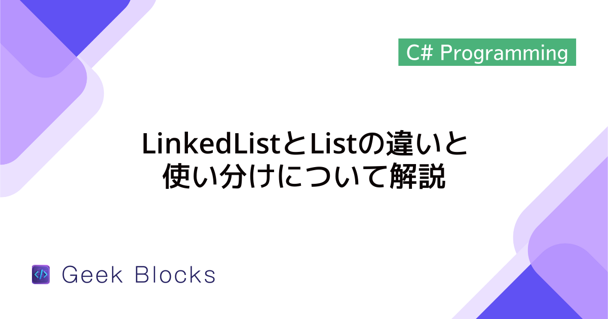 [C#] LinkedListとListの違いと使い分けについて解説