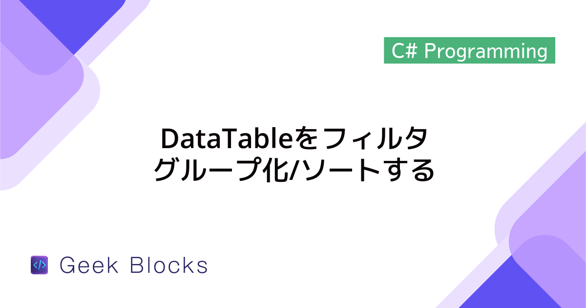 [C#/LINQ] DataTableをフィルタ/グループ化/ソートする