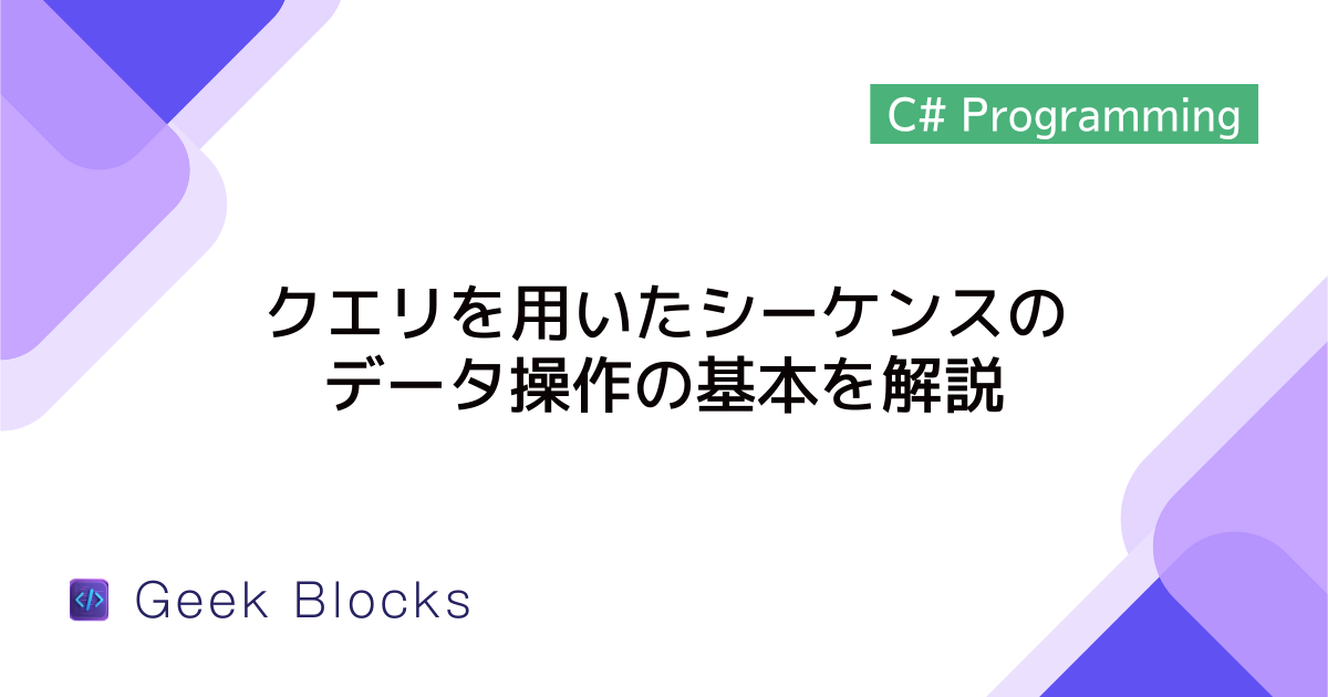[C#/LINQ] クエリを用いたシーケンスのデータ操作の基本を解説