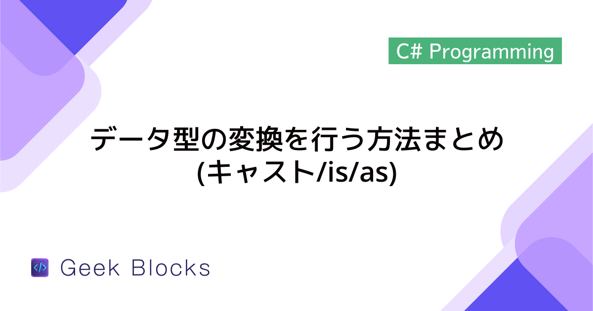 [C#] データ型の変換を行う方法まとめ(キャスト/is/as)
