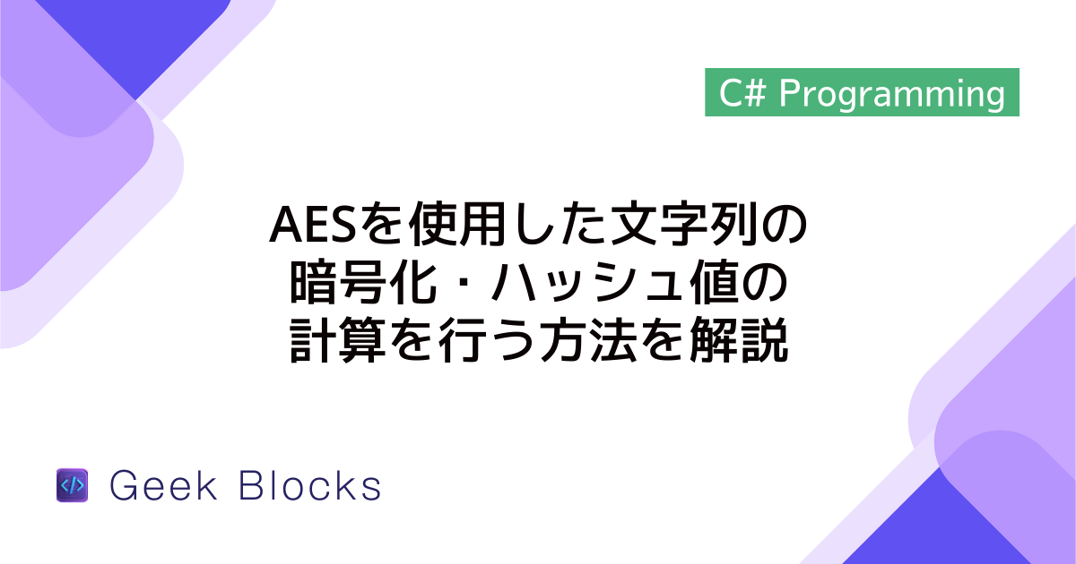 [C#] AESを使用した文字列の暗号化・ハッシュ値の計算を行う方法を解説