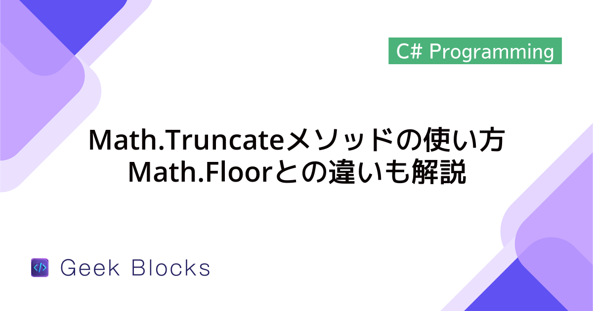 [C#] Math.Truncateメソッドの使い方 – Math.Floorとの違いも解説 – GeekBlocks