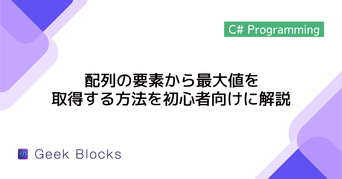 [C#] 配列の要素から最大値を取得する方法を初心者向けに解説