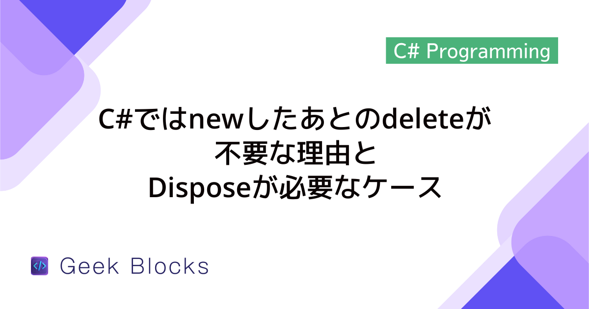 C#ではnewしたあとのdeleteが不要な理由とDisposeが必要なケース