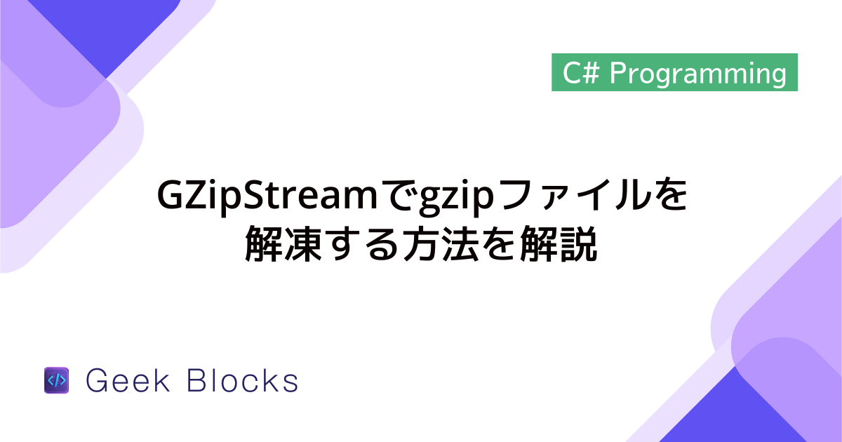 [C#] GZipStreamでgzipファイルを解凍する方法を解説