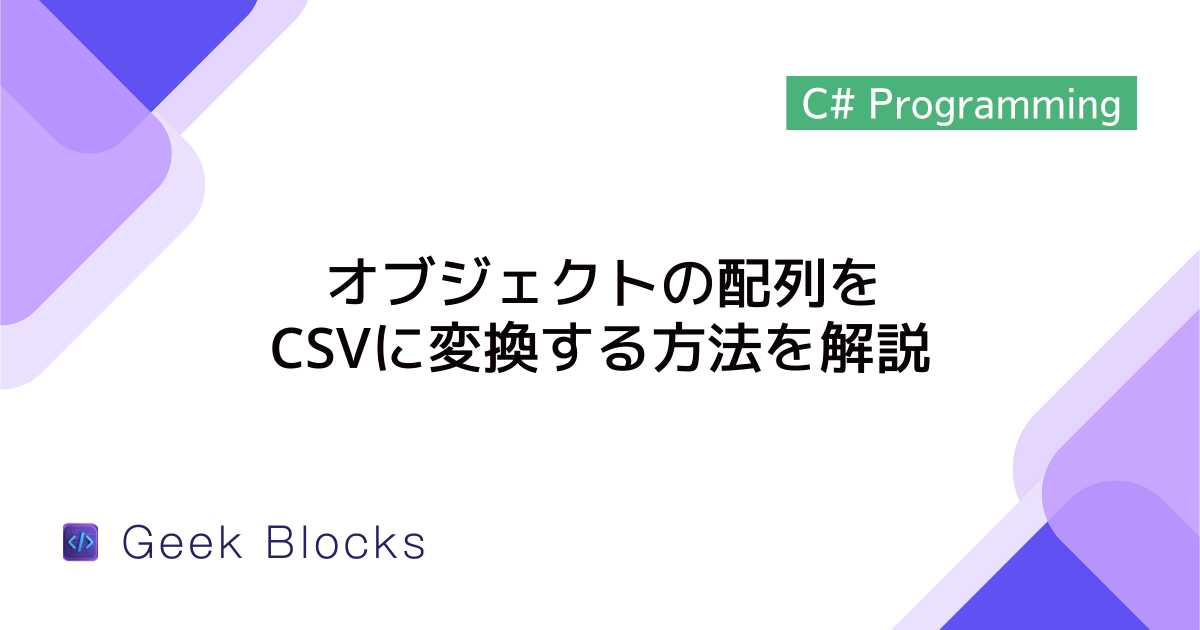 [C#] オブジェクトの配列をCSVに変換する方法を解説